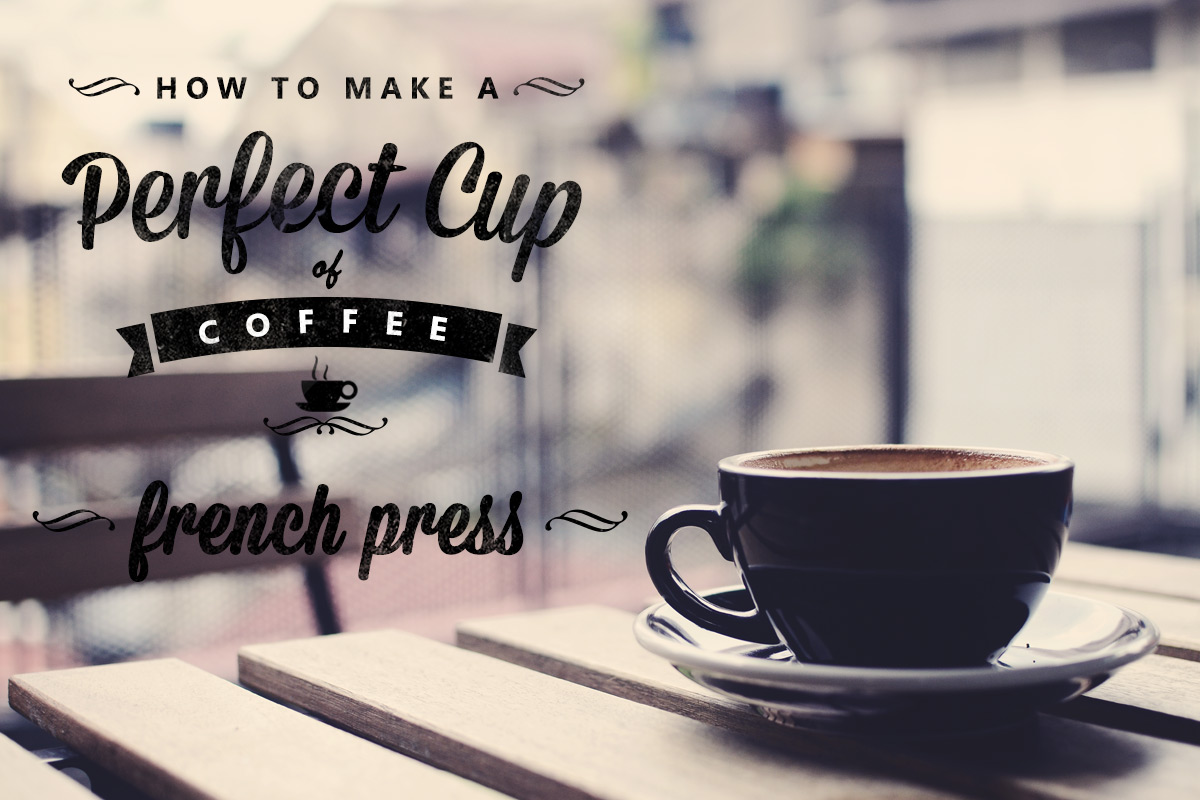 Making The Perfect Cup Of Coffee French Press